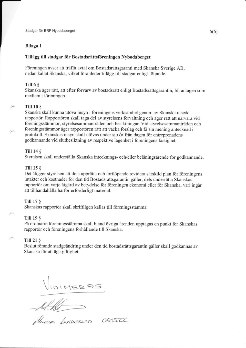 Tilr 10 $ Skanska skall kunna utciva insyn i ftireningens verksamhet genom av Skanska utsedd rapportdr.