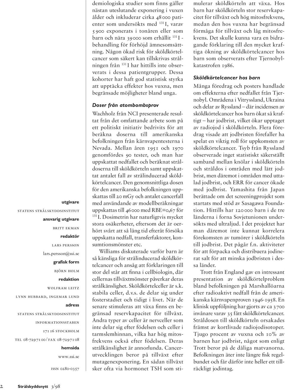 se issn 0280-0357 demiologiska studier som finns gäller nästan uteslutande exponering i vuxen ålder och inkluderar cirka 48 000 patienter som undersökts med 131 I, varav 5 900 exponerats i tonåren