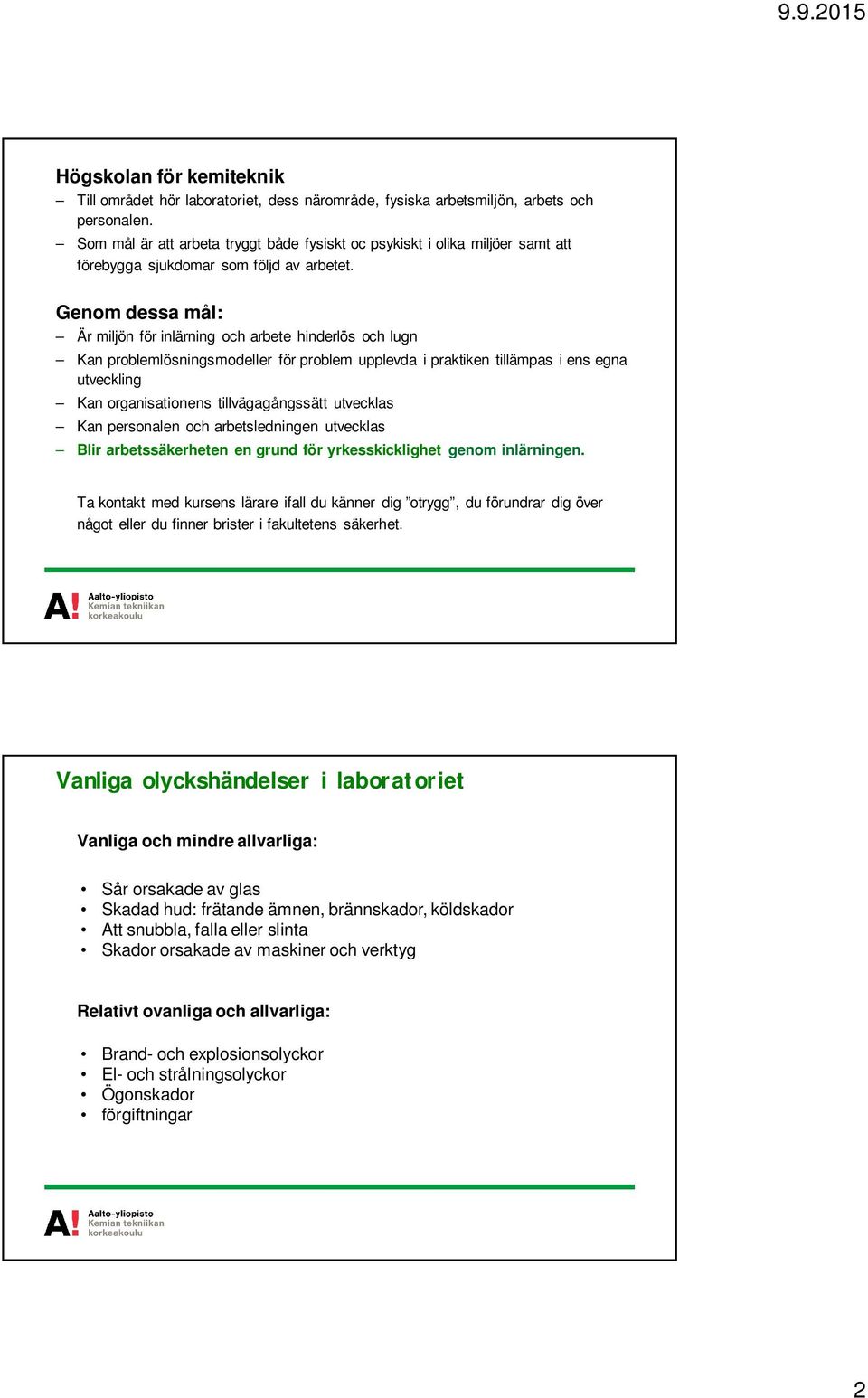 Genom dessa mål: Är miljön för inlärning och arbete hinderlös och lugn Kan problemlösningsmodeller för problem upplevda i praktiken tillämpas i ens egna utveckling Kan organisationens