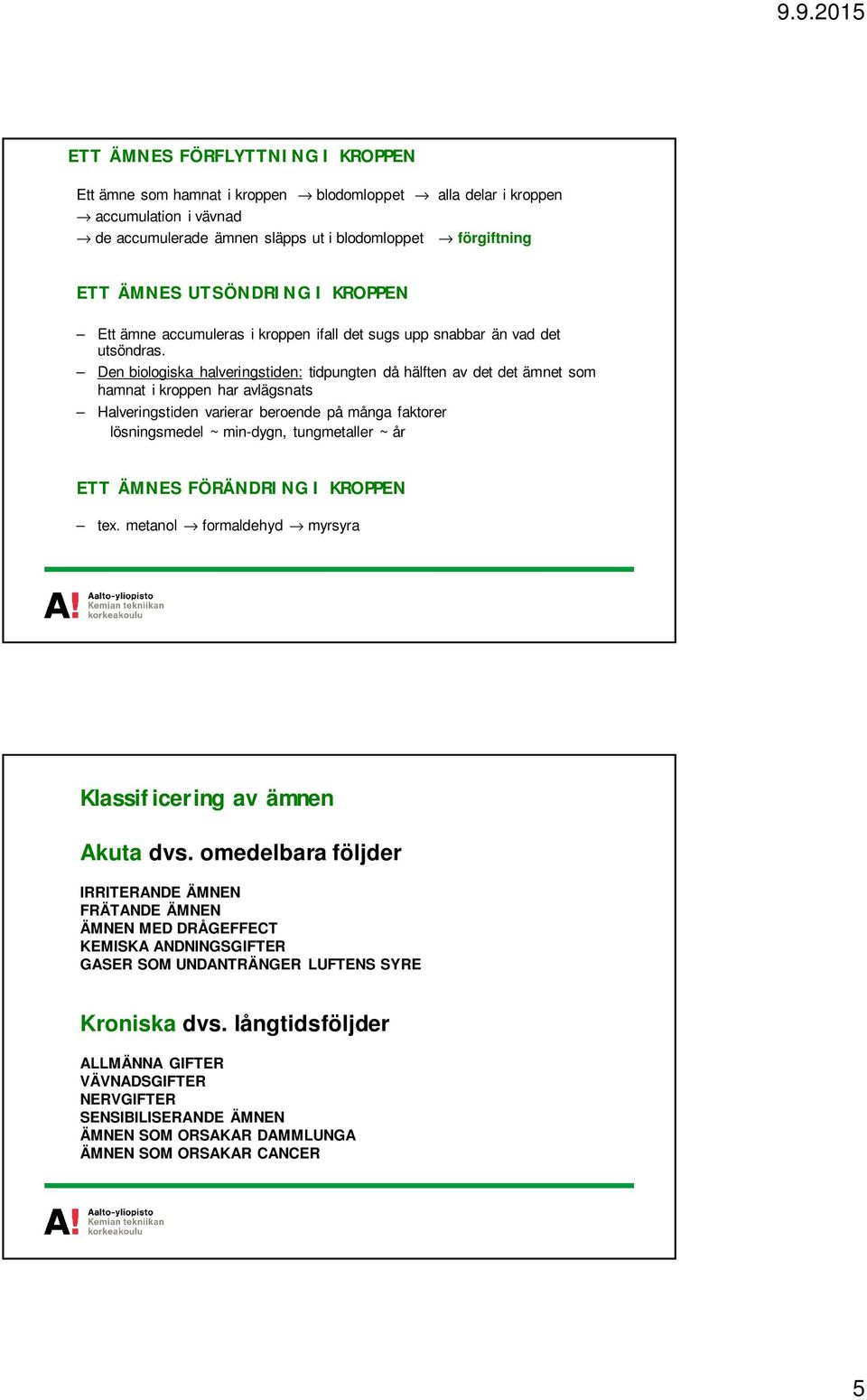 Den biologiska halveringstiden: tidpungten då hälften av det det ämnet som hamnat i kroppen har avlägsnats Halveringstiden varierar beroende på många faktorer lösningsmedel ~ min-dygn, tungmetaller ~