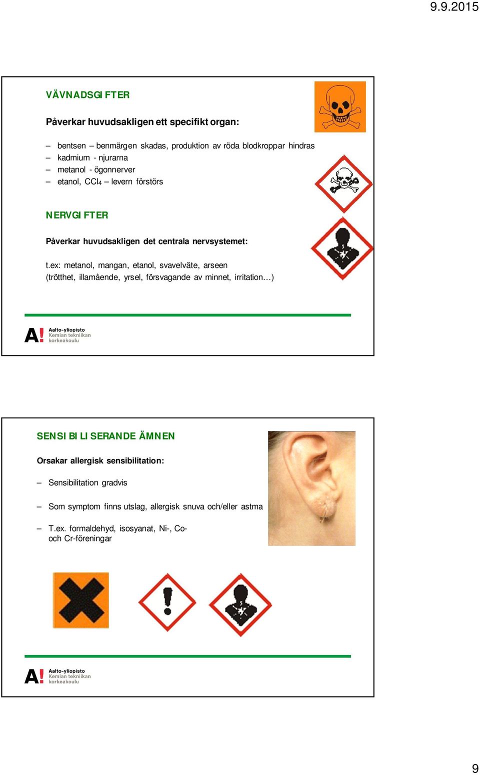 ex: metanol, mangan, etanol, svavelväte, arseen (trötthet, illamående, yrsel, försvagande av minnet, irritation ) SENSIBILISERANDE ÄMNEN