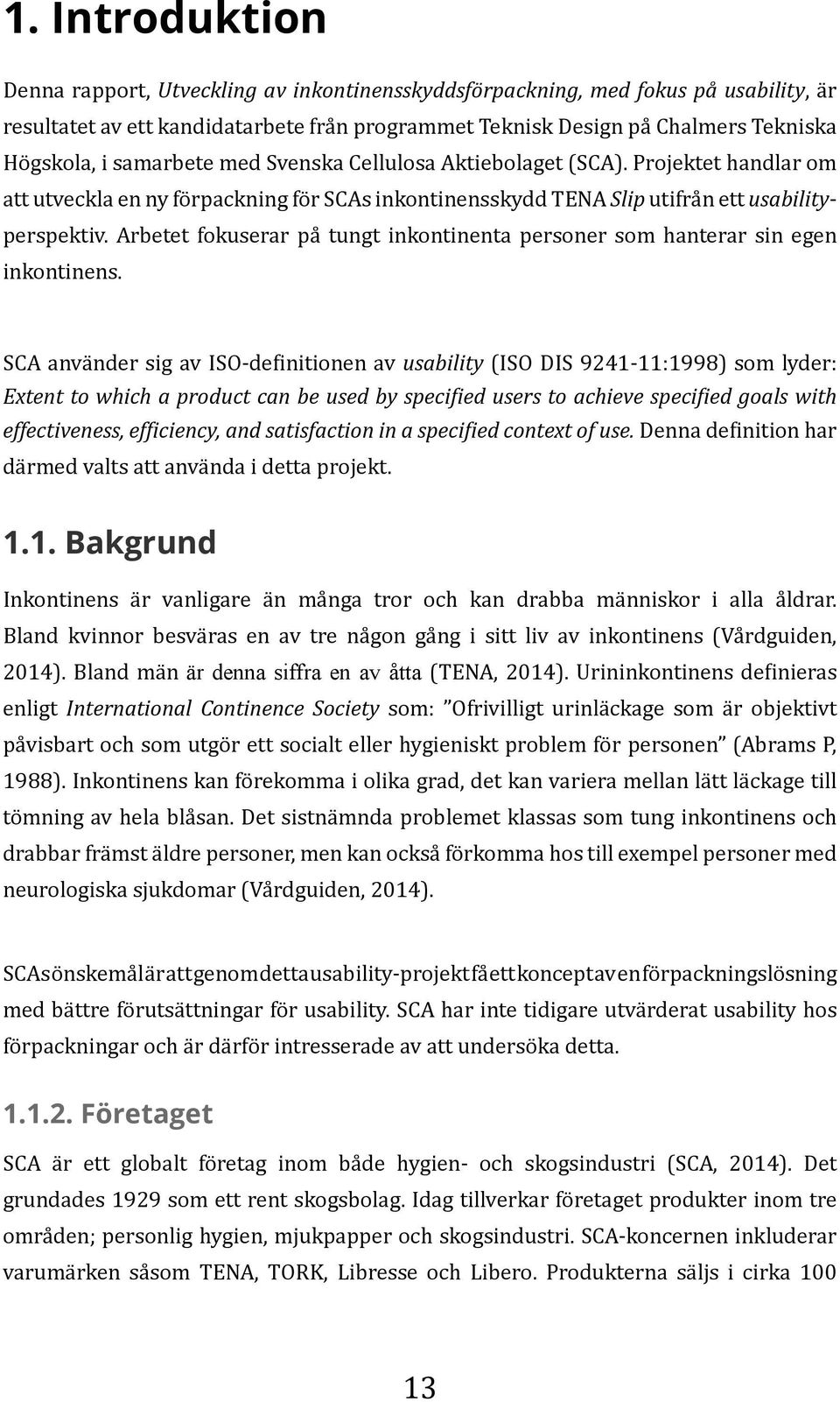 Arbetet fokuserar på tungt inkontinenta personer som hanterar sin egen inkontinens.