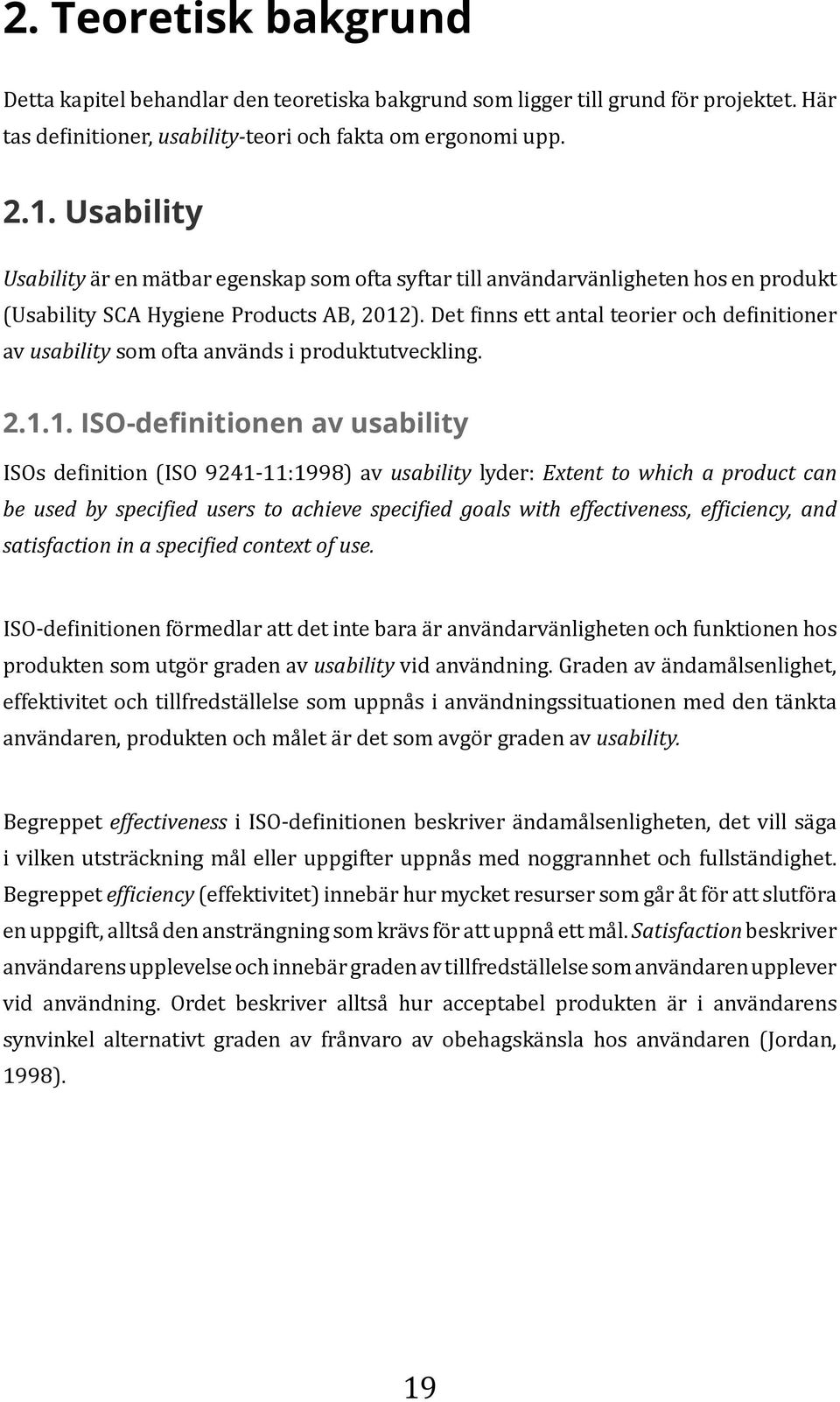 Det finns ett antal teorier och definitioner av usability som ofta används i produktutveckling. 2.1.