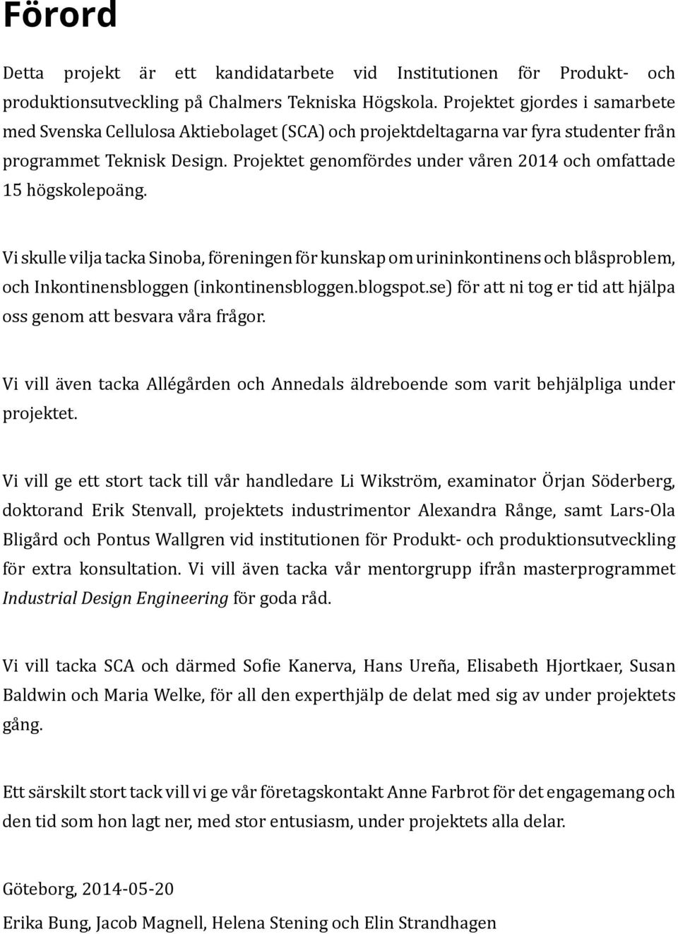 Projektet genomfördes under våren 2014 och omfattade 15 högskolepoäng.