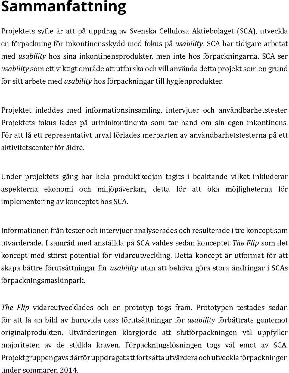 SCA ser usability som ett viktigt område att utforska och vill använda detta projekt som en grund för sitt arbete med usability hos förpackningar till hygienprodukter.