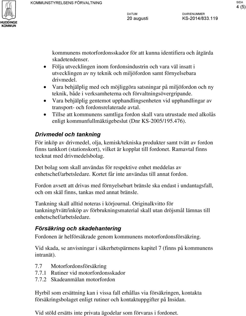 Vara behjälplig med och möjliggöra satsningar på miljöfordon och ny teknik, både i verksamheterna och förvaltningsövergripande.