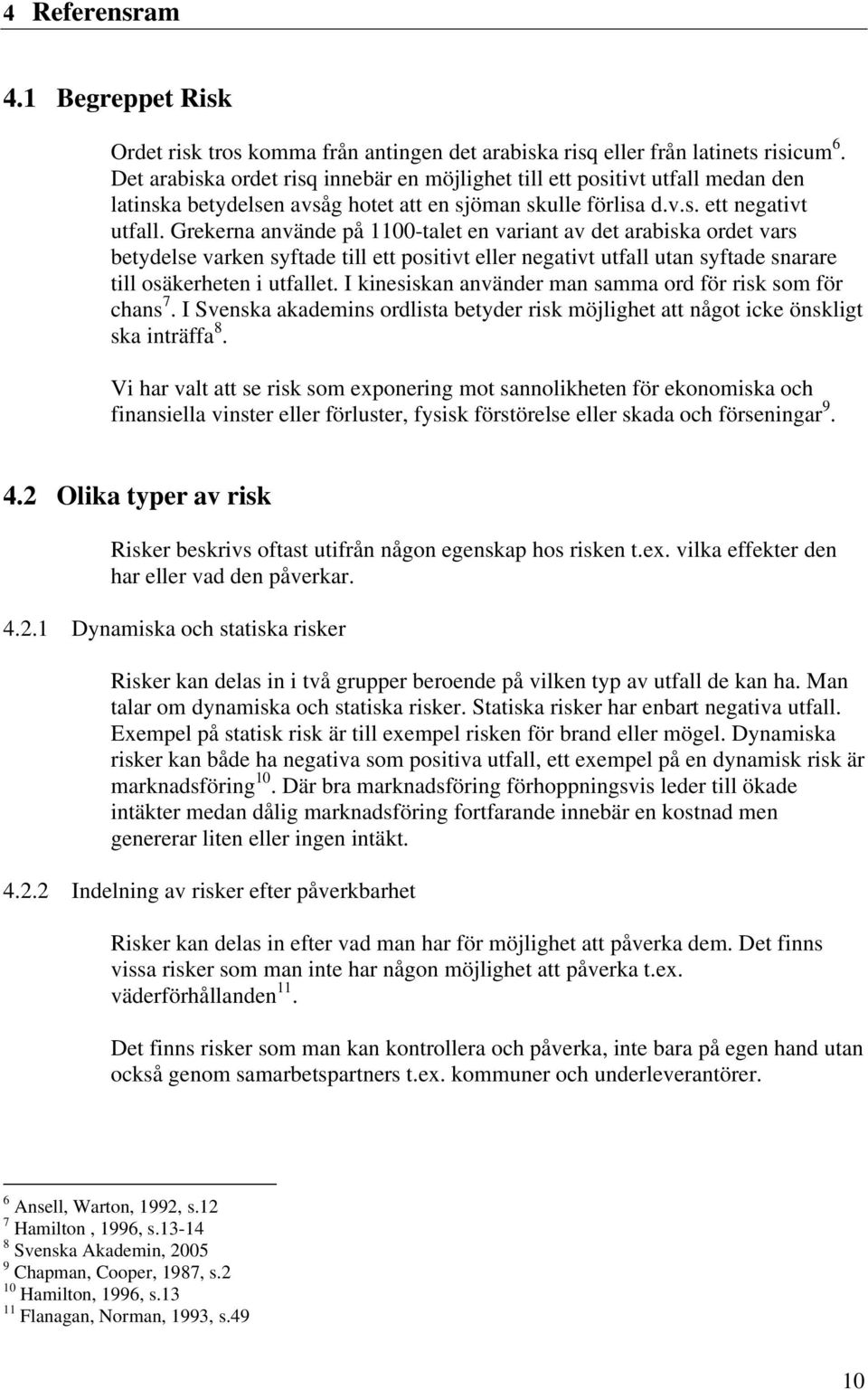 Grekerna använde på 1100-talet en variant av det arabiska ordet vars betydelse varken syftade till ett positivt eller negativt utfall utan syftade snarare till osäkerheten i utfallet.