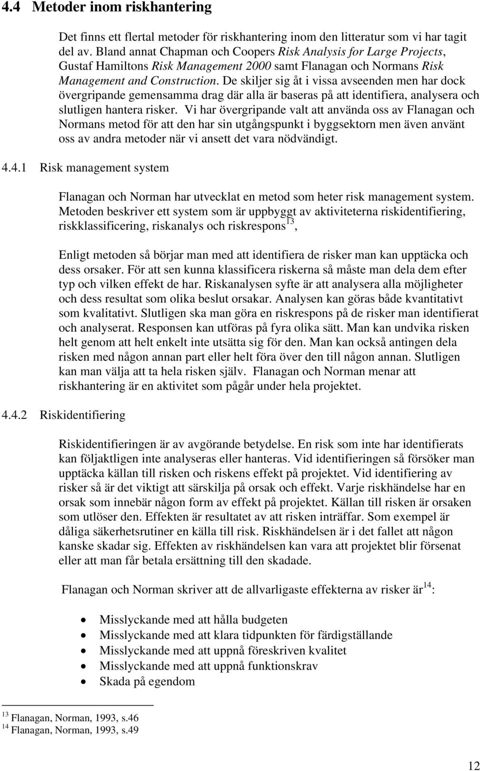 De skiljer sig åt i vissa avseenden men har dock övergripande gemensamma drag där alla är baseras på att identifiera, analysera och slutligen hantera risker.