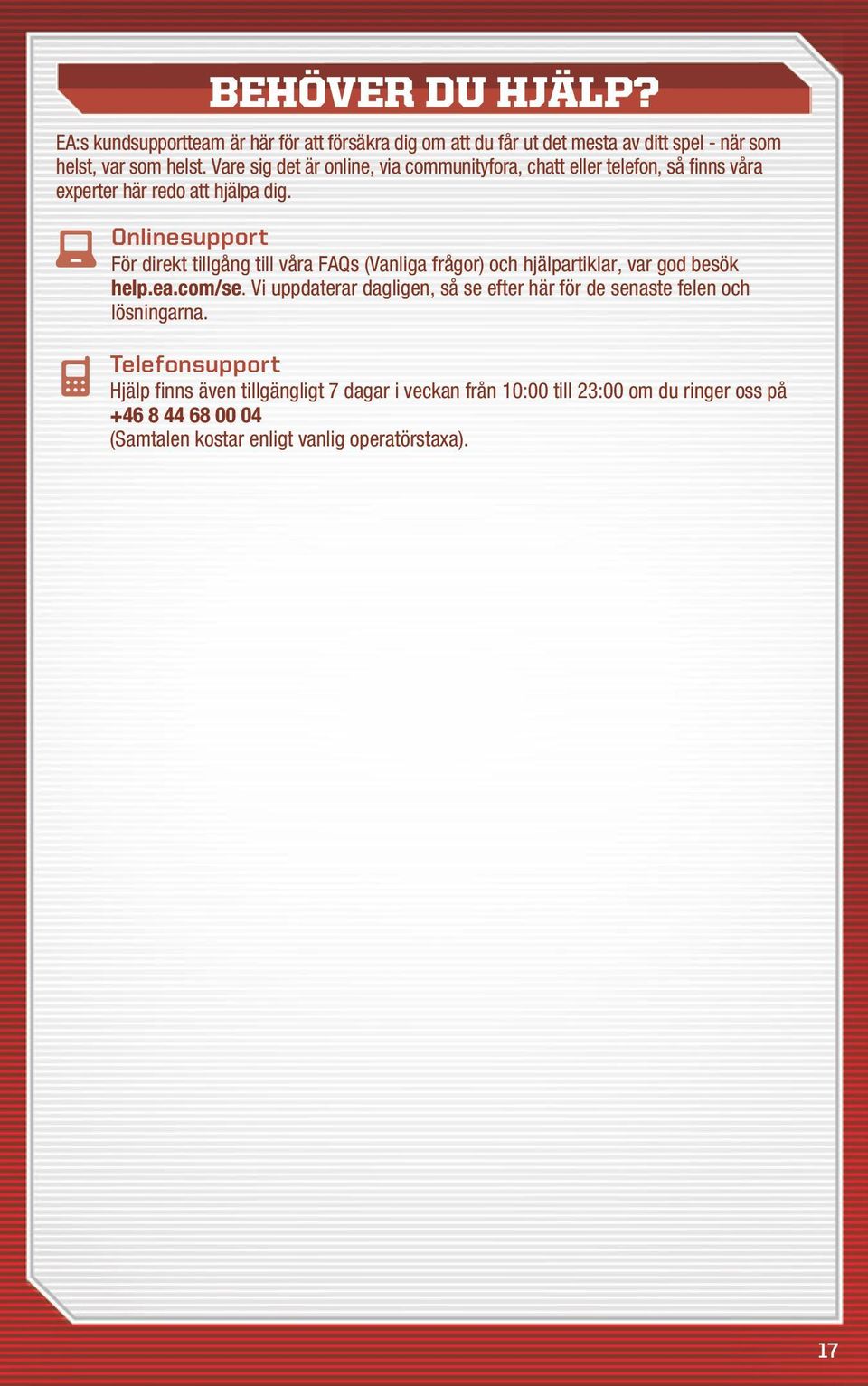 Onlinesupport För direkt tillgång till våra FAQs (Vanliga frågor) och hjälpartiklar, var god besök help.ea.com/se.