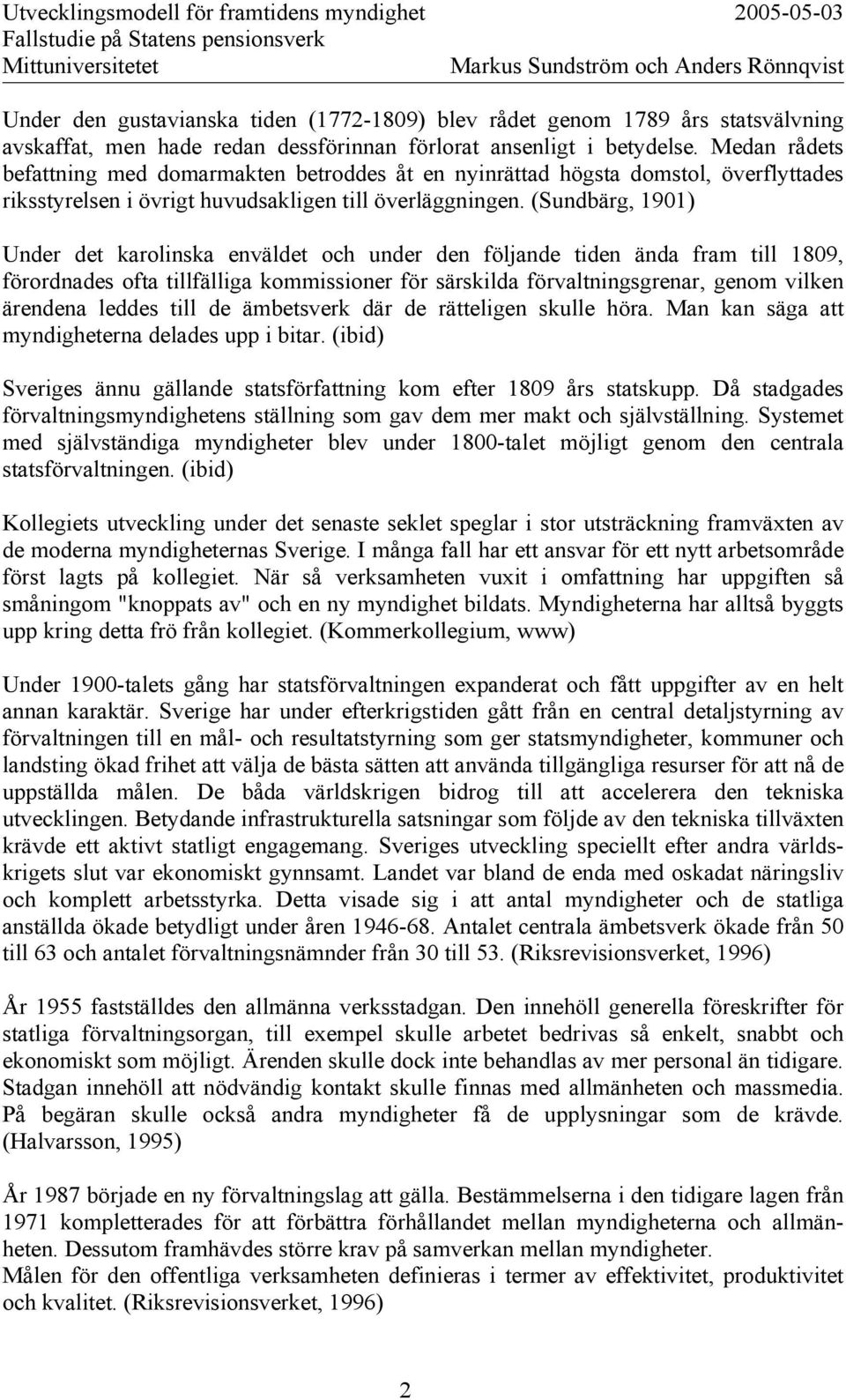 (Sundbärg, 1901) Under det karolinska enväldet och under den följande tiden ända fram till 1809, förordnades ofta tillfälliga kommissioner för särskilda förvaltningsgrenar, genom vilken ärendena