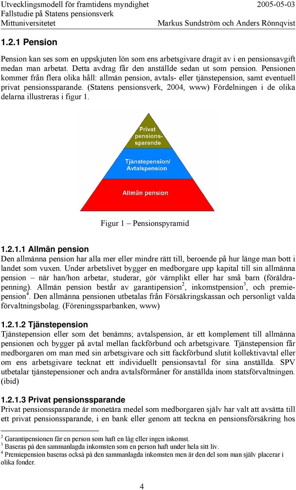 (Statens pensionsverk, 2004, www) Fördelningen i de olika delarna illustreras i figur 1.