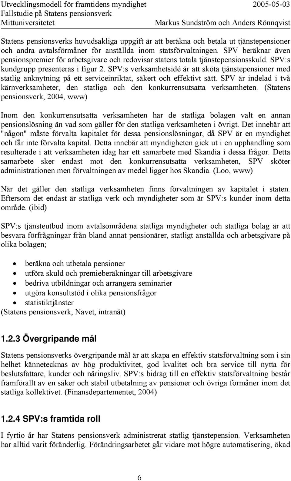 SPV:s verksamhetsidé är att sköta tjänstepensioner med statlig anknytning på ett serviceinriktat, säkert och effektivt sätt.