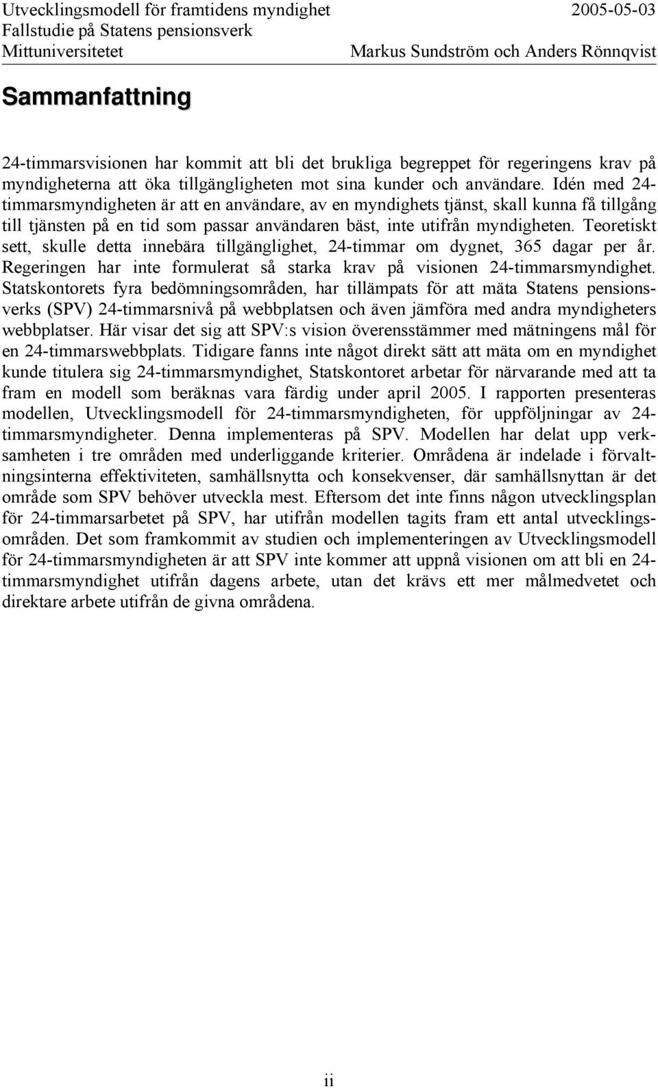 Teoretiskt sett, skulle detta innebära tillgänglighet, 24-timmar om dygnet, 365 dagar per år. Regeringen har inte formulerat så starka krav på visionen 24-timmarsmyndighet.