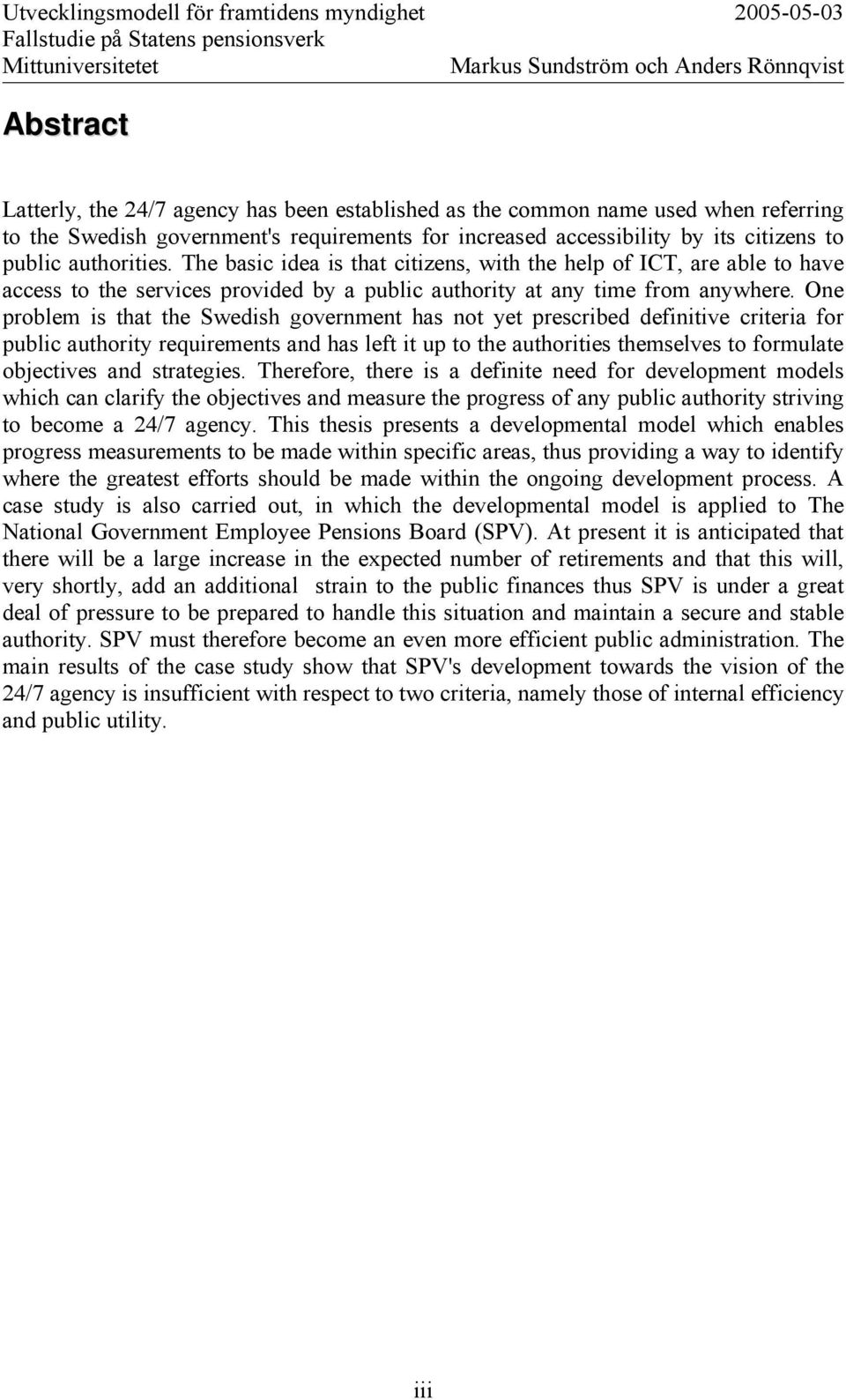 One problem is that the Swedish government has not yet prescribed definitive criteria for public authority requirements and has left it up to the authorities themselves to formulate objectives and