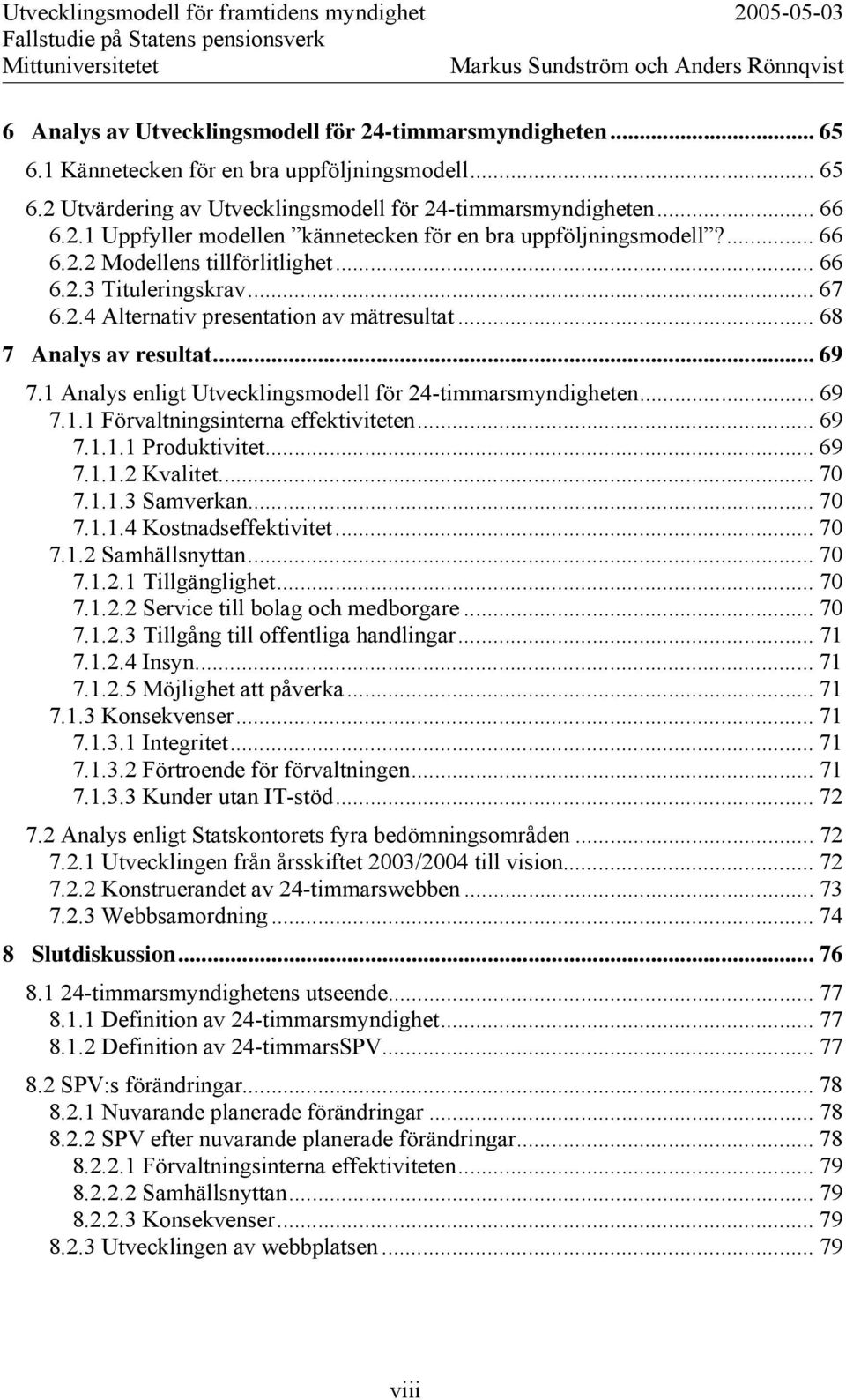 1 Analys enligt Utvecklingsmodell för 24-timmarsmyndigheten... 69 7.1.1 Förvaltningsinterna effektiviteten... 69 7.1.1.1 Produktivitet... 69 7.1.1.2 Kvalitet... 70 7.1.1.3 Samverkan... 70 7.1.1.4 Kostnadseffektivitet.