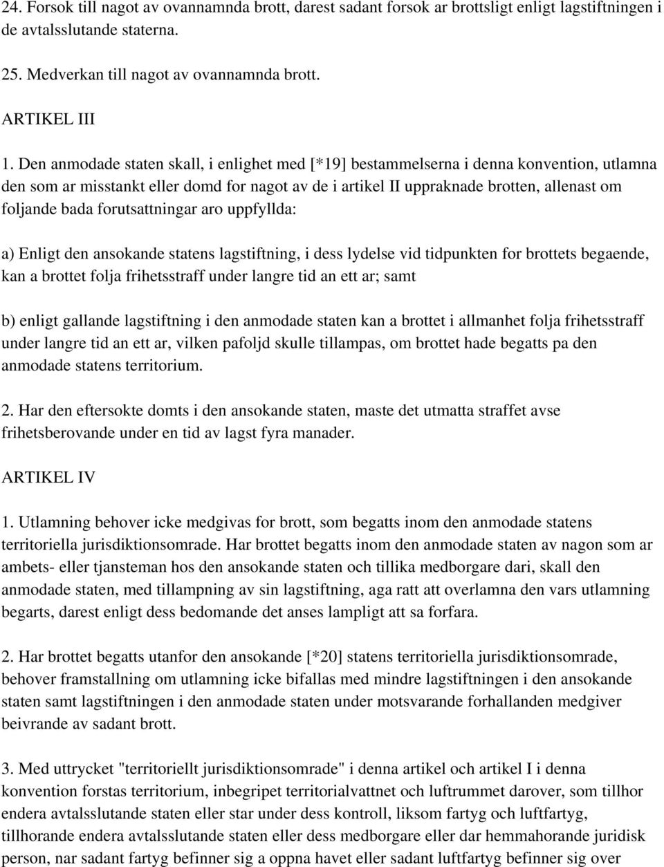 forutsattningar aro uppfyllda: a) Enligt den ansokande statens lagstiftning, i dess lydelse vid tidpunkten for brottets begaende, kan a brottet folja frihetsstraff under langre tid an ett ar; samt b)