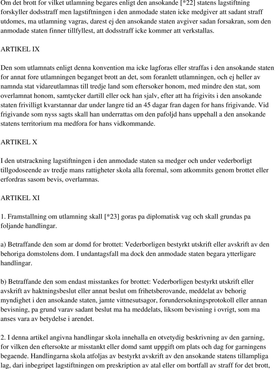 ARTIKEL IX Den som utlamnats enligt denna konvention ma icke lagforas eller straffas i den ansokande staten for annat fore utlamningen beganget brott an det, som foranlett utlamningen, och ej heller