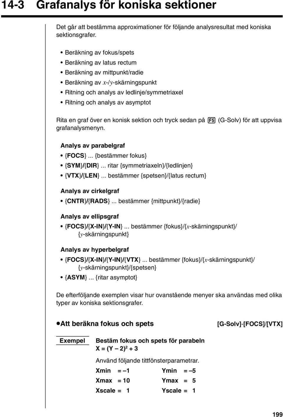 graf över en konisk sektion och tryck sedan på för att uppvisa grafanalysmenyn. Analys av parabelgraf {FOCS}... {bestämmer fokus} {SYM}/{DIR}... ritar {symmetriaxeln}/{ledlinjen} {VTX}/{LEN}.