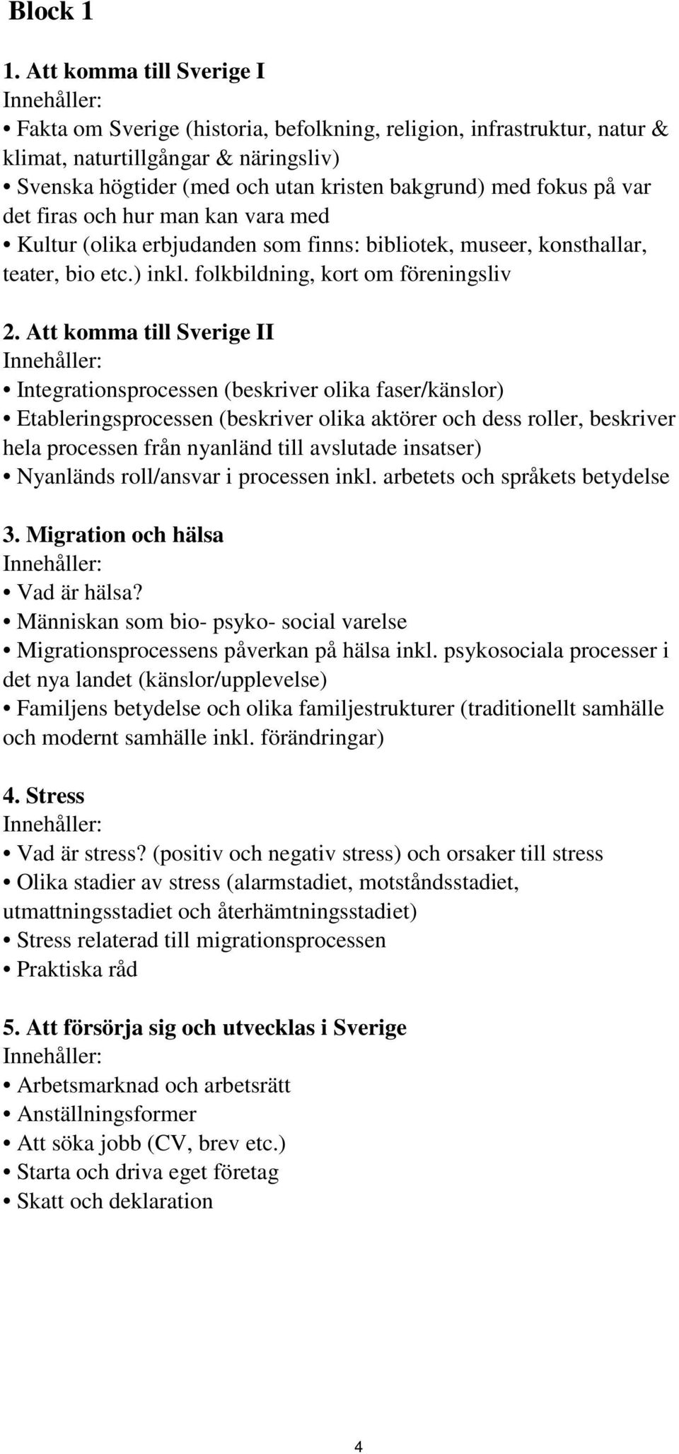 var det firas och hur man kan vara med Kultur (olika erbjudanden som finns: bibliotek, museer, konsthallar, teater, bio etc.) inkl. folkbildning, kort om föreningsliv 2.