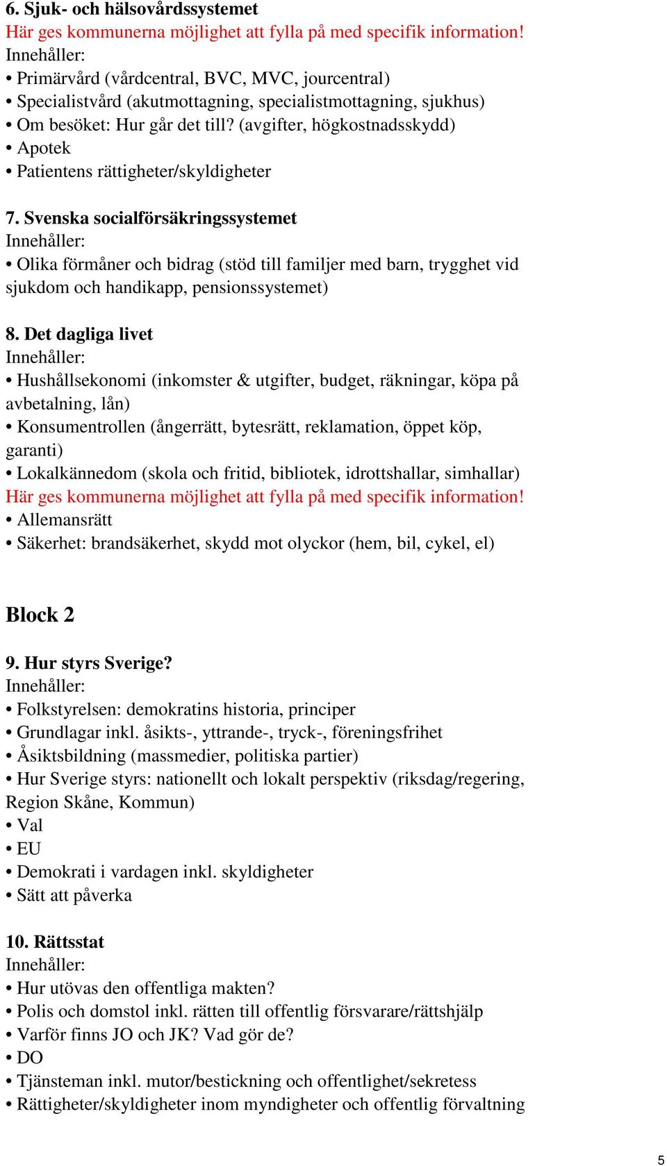 (avgifter, högkostnadsskydd) Apotek Patientens rättigheter/skyldigheter 7.