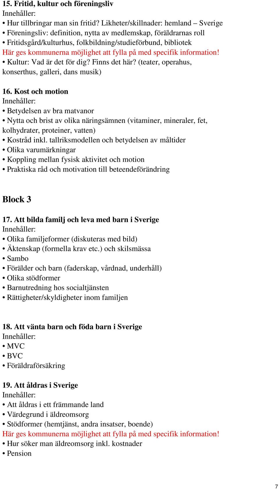 fylla på med specifik information! Kultur: Vad är det för dig? Finns det här? (teater, operahus, konserthus, galleri, dans musik) 16.