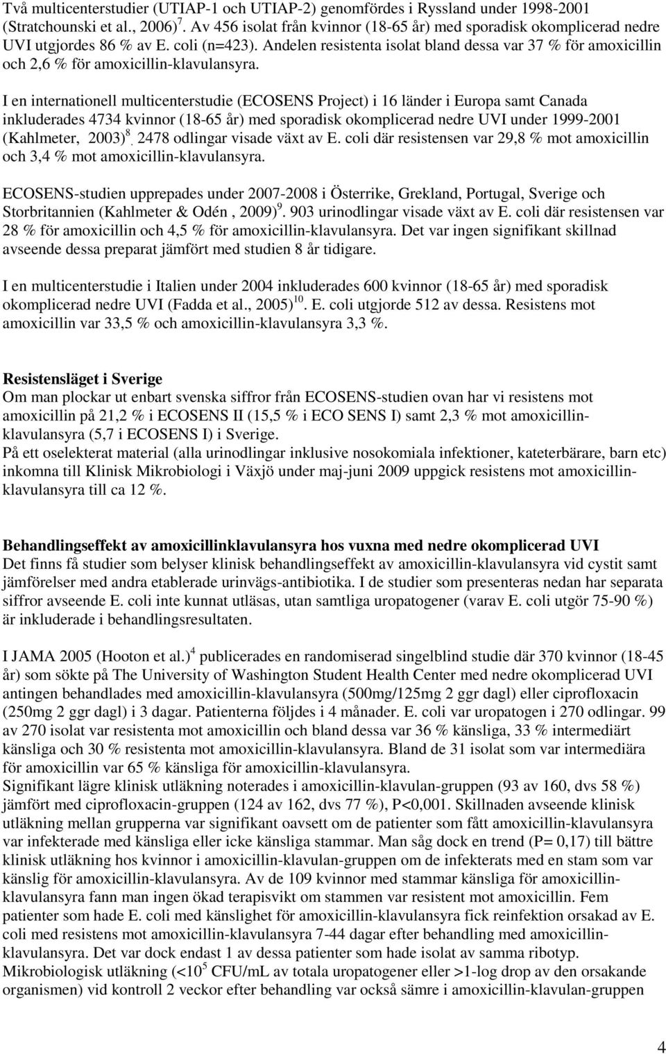 Andelen resistenta isolat bland dessa var 37 % för amoxicillin och 2,6 % för amoxicillin-klavulansyra.