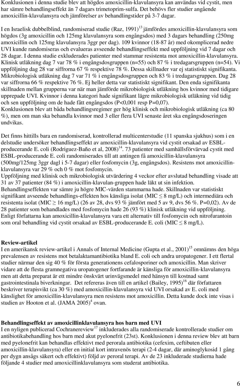 I en Israelisk dubbelblind, randomiserad studie (Raz, 1991) 13 jämfördes amoxicillin-klavulansyra som högdos (3g amoxicillin och 125mg klavulansyra som engångsdos) med 3 dagars behandling (250mg