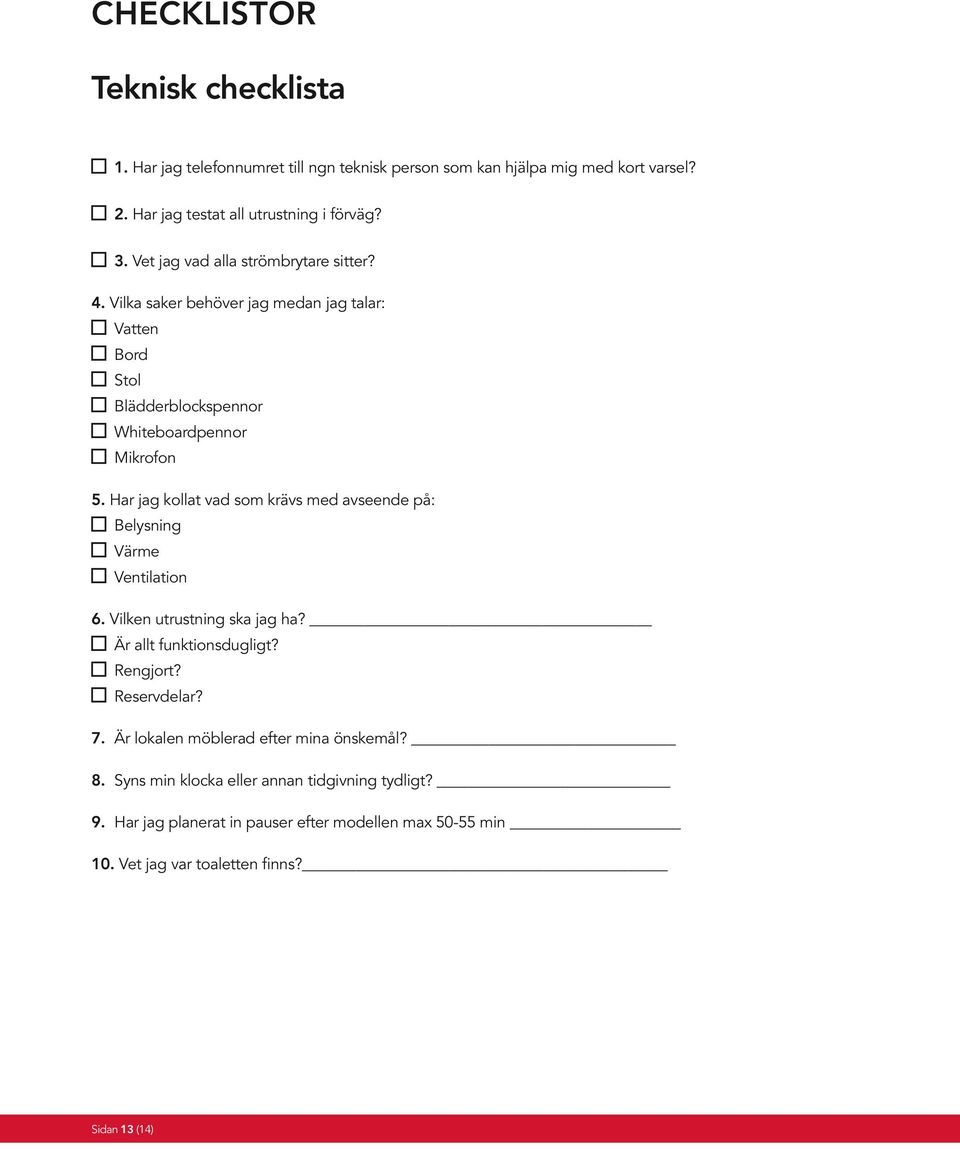 Har jag kollat vad som krävs med avseende på: Belysning Värme Ventilation 6. Vilken utrustning ska jag ha? Är allt funktionsdugligt? Rengjort? Reservdelar? 7.