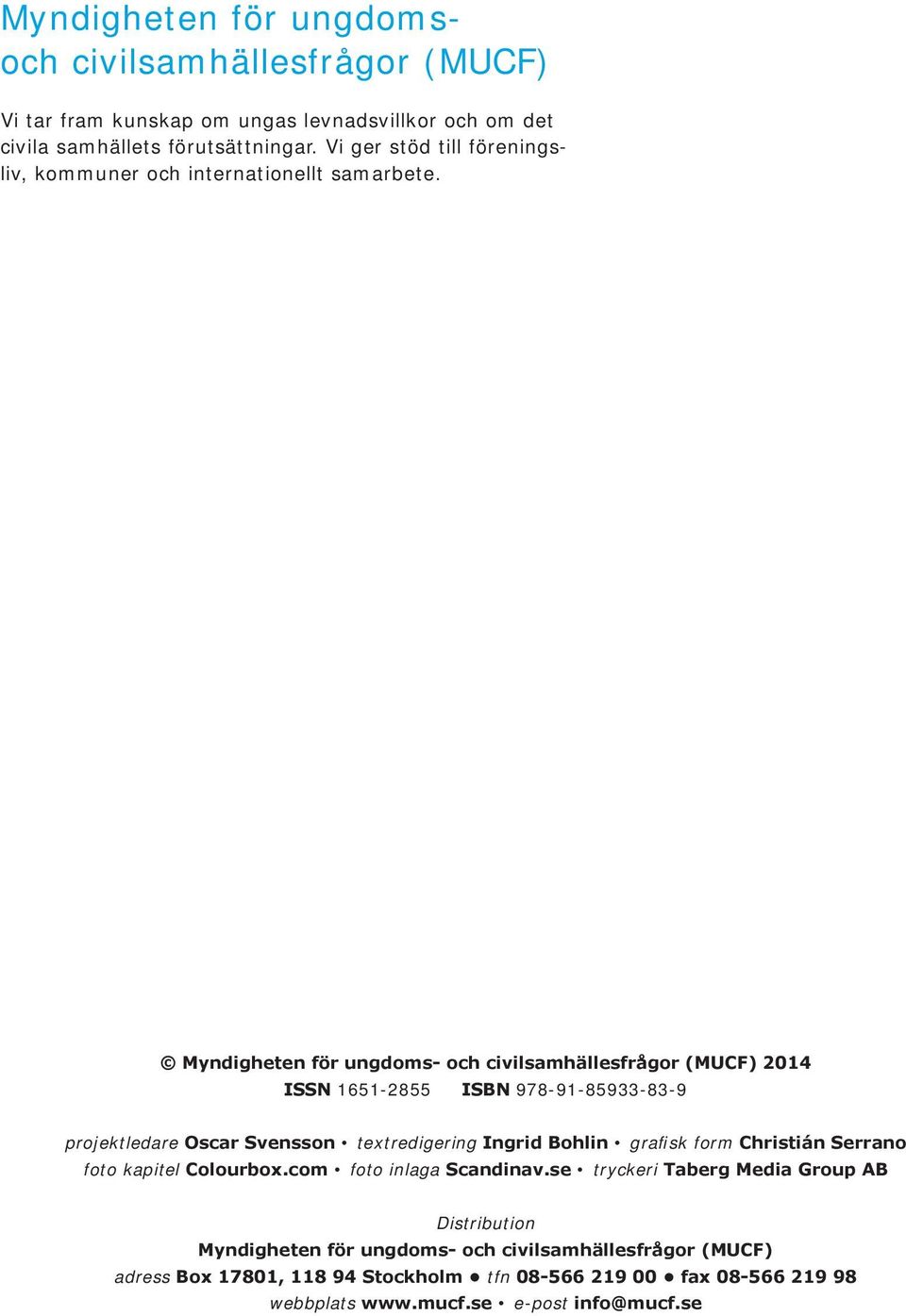 Myndigheten för ungdoms- och civilsamhällesfrågor (MUCF) 2014 ISSN 1651-2855 ISBN 978-91-85933-83-9 projektledare Oscar Svensson textredigering Ingrid Bohlin grafisk