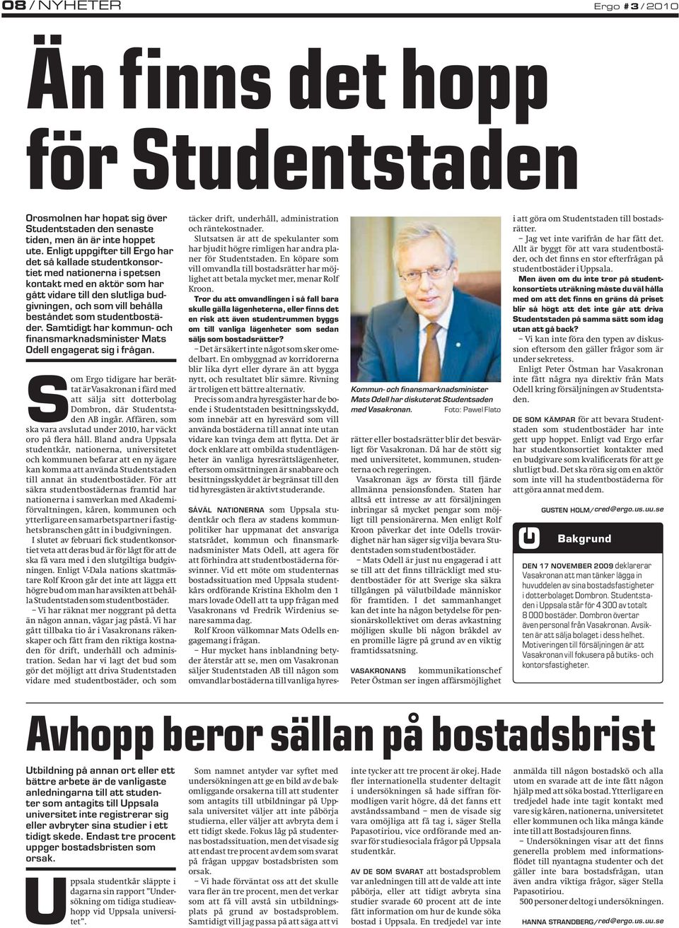 studentbostäder. Samtidigt har kommun- och finansmarknadsminister Mats Odell engagerat sig i frågan.