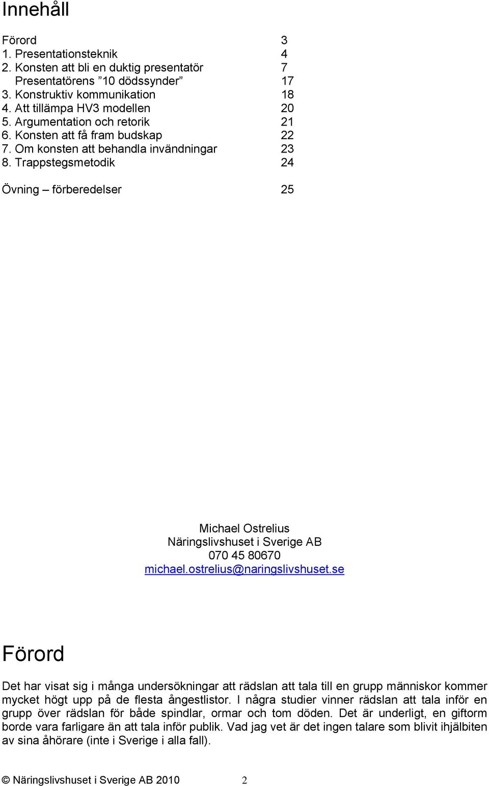 Trappstegsmetodik 24 Övning förberedelser 25 Michael Ostrelius Näringslivshuset i Sverige AB 070 45 80670 michael.ostrelius@naringslivshuset.