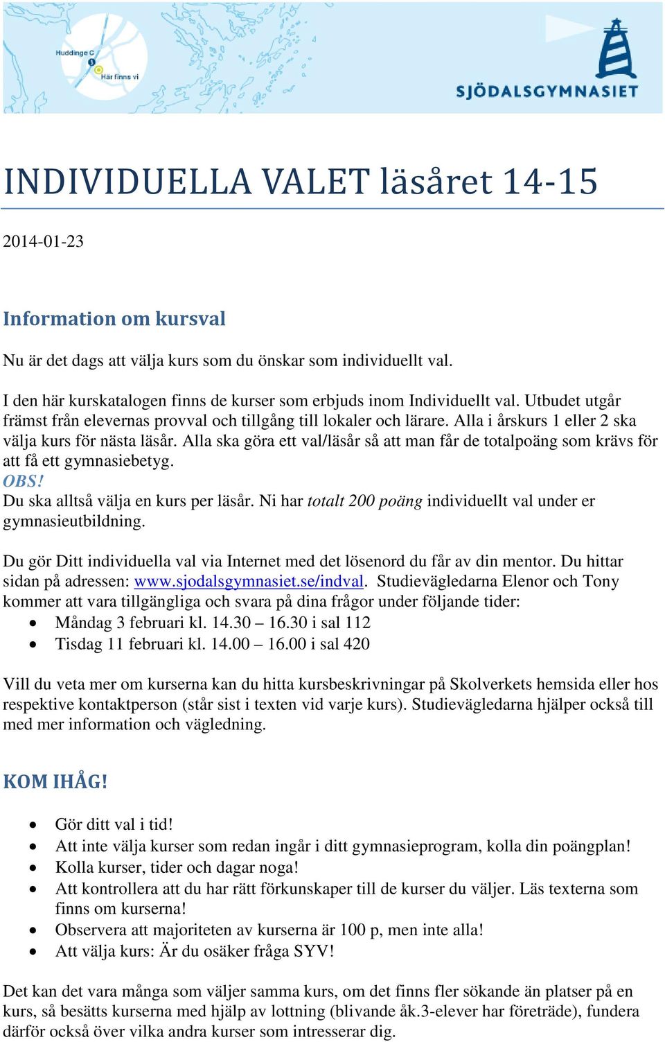 Alla i årskurs 1 eller 2 ska välja kurs för nästa läsår. Alla ska göra ett val/läsår så att man får de totalpoäng som krävs för att få ett gymnasiebetyg. OBS! Du ska alltså välja en kurs per läsår.