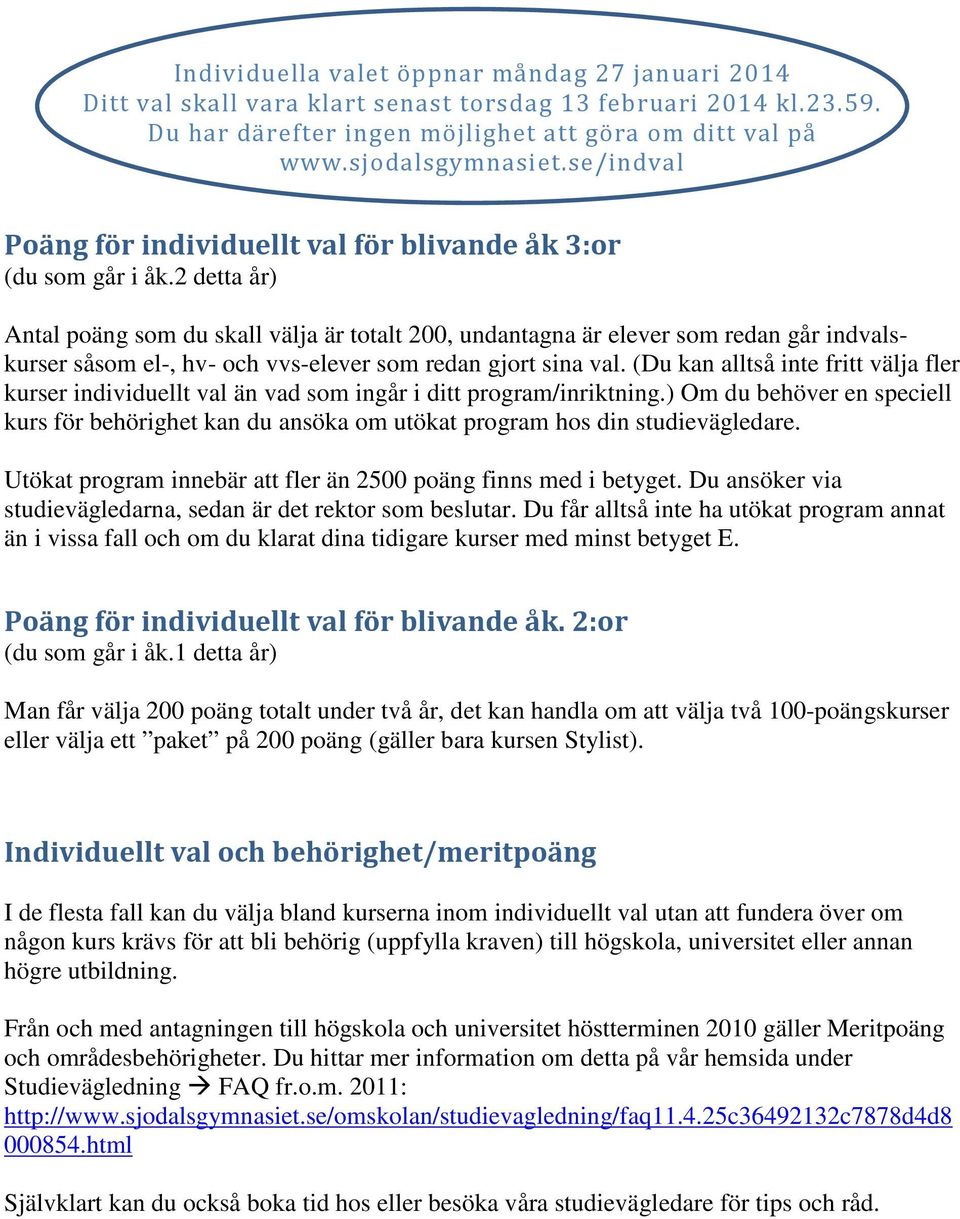 2 detta år) Antal poäng som du skall välja är totalt 200, undantagna är elever som redan går indvalskurser såsom el-, hv- och vvs-elever som redan gjort sina val.