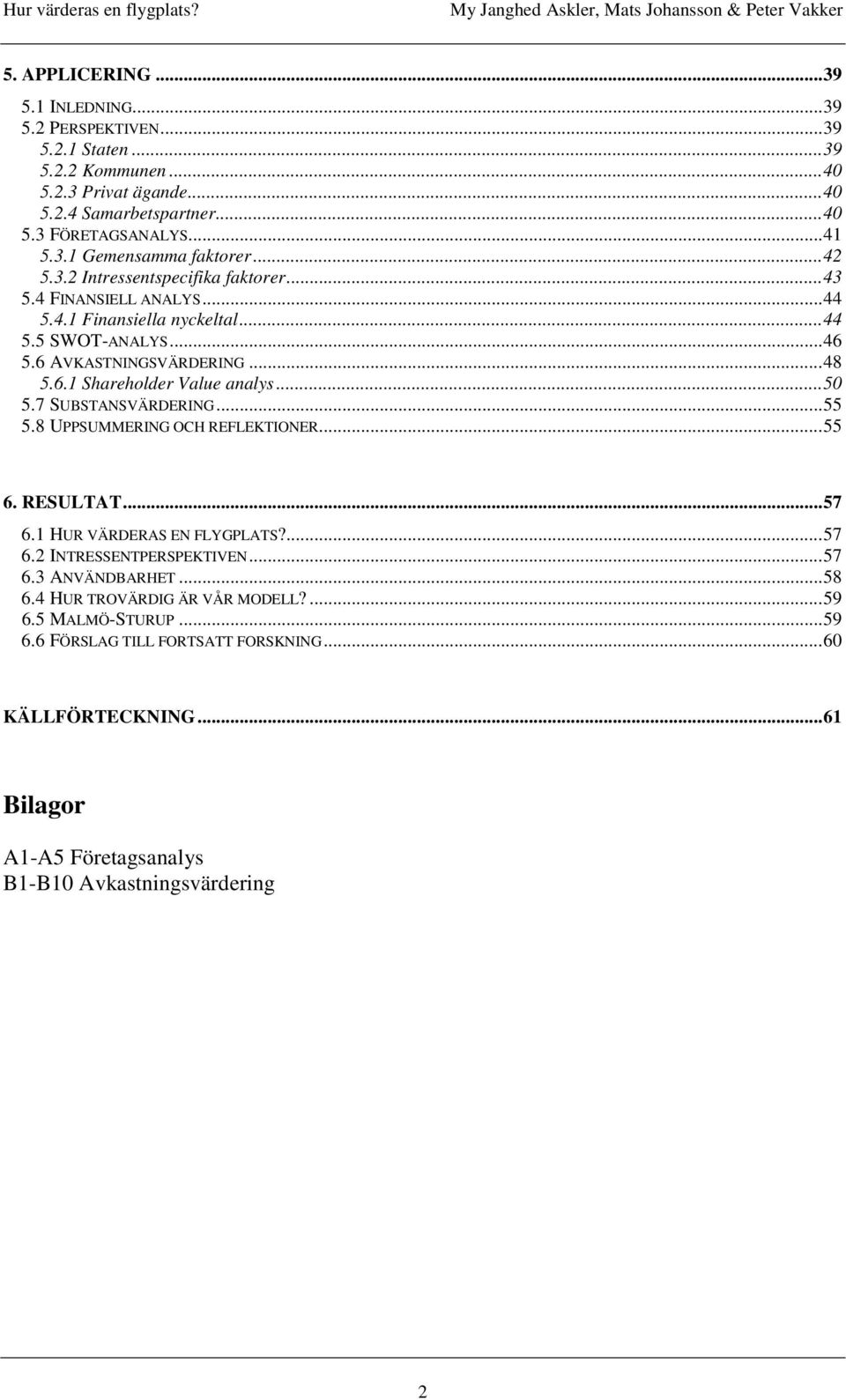 ..50 5.7 SUBSTANSVÄRDERING...55 5.8 UPPSUMMERING OCH REFLEKTIONER...55 6. RESULTAT...57 6.1 HUR VÄRDERAS EN FLYGPLATS?...57 6.2 INTRESSENTPERSPEKTIVEN...57 6.3 ANVÄNDBARHET...58 6.