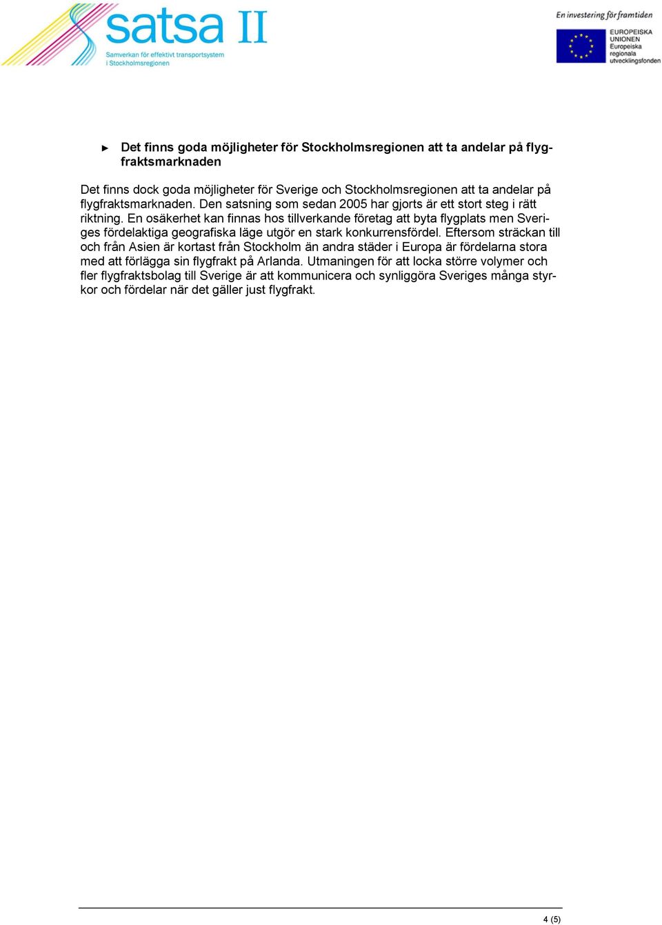 En osäkerhet kan finnas hos tillverkande företag att byta flygplats men Sveriges fördelaktiga geografiska läge utgör en stark konkurrensfördel.