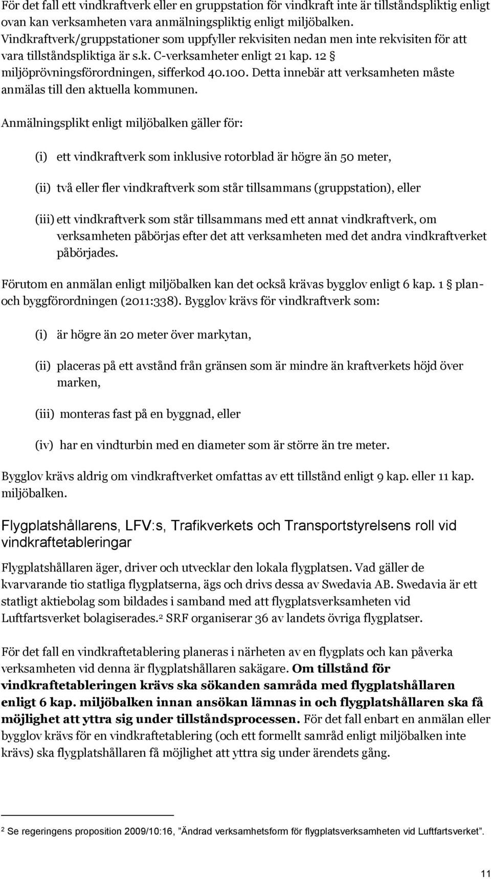 Detta innebär att verksamheten måste anmälas till den aktuella kommunen.