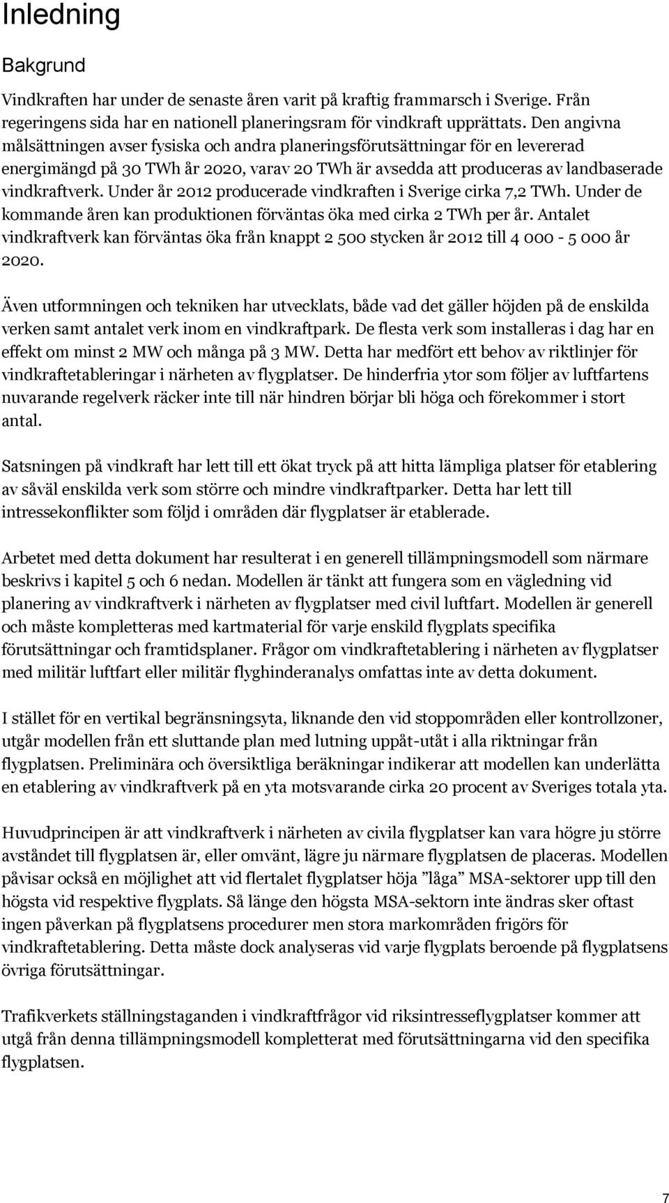 Under år 2012 producerade vindkraften i Sverige cirka 7,2 TWh. Under de kommande åren kan produktionen förväntas öka med cirka 2 TWh per år.