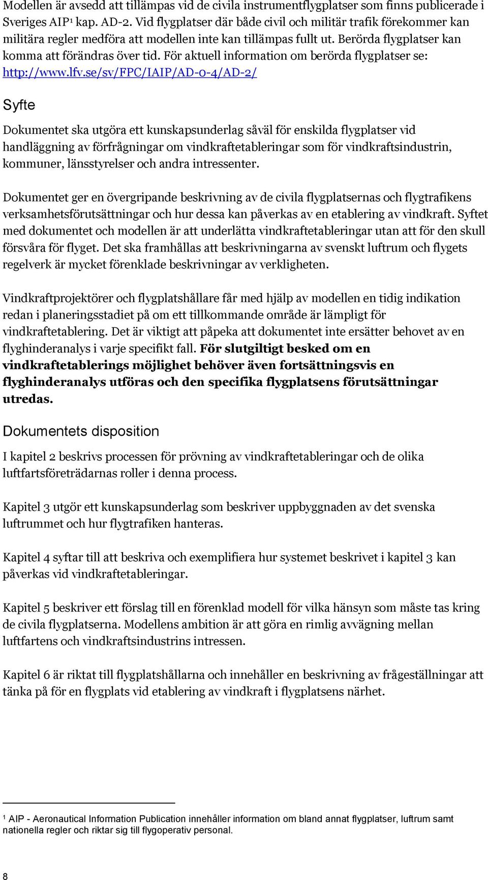 För aktuell information om berörda flygplatser se: http://www.lfv.