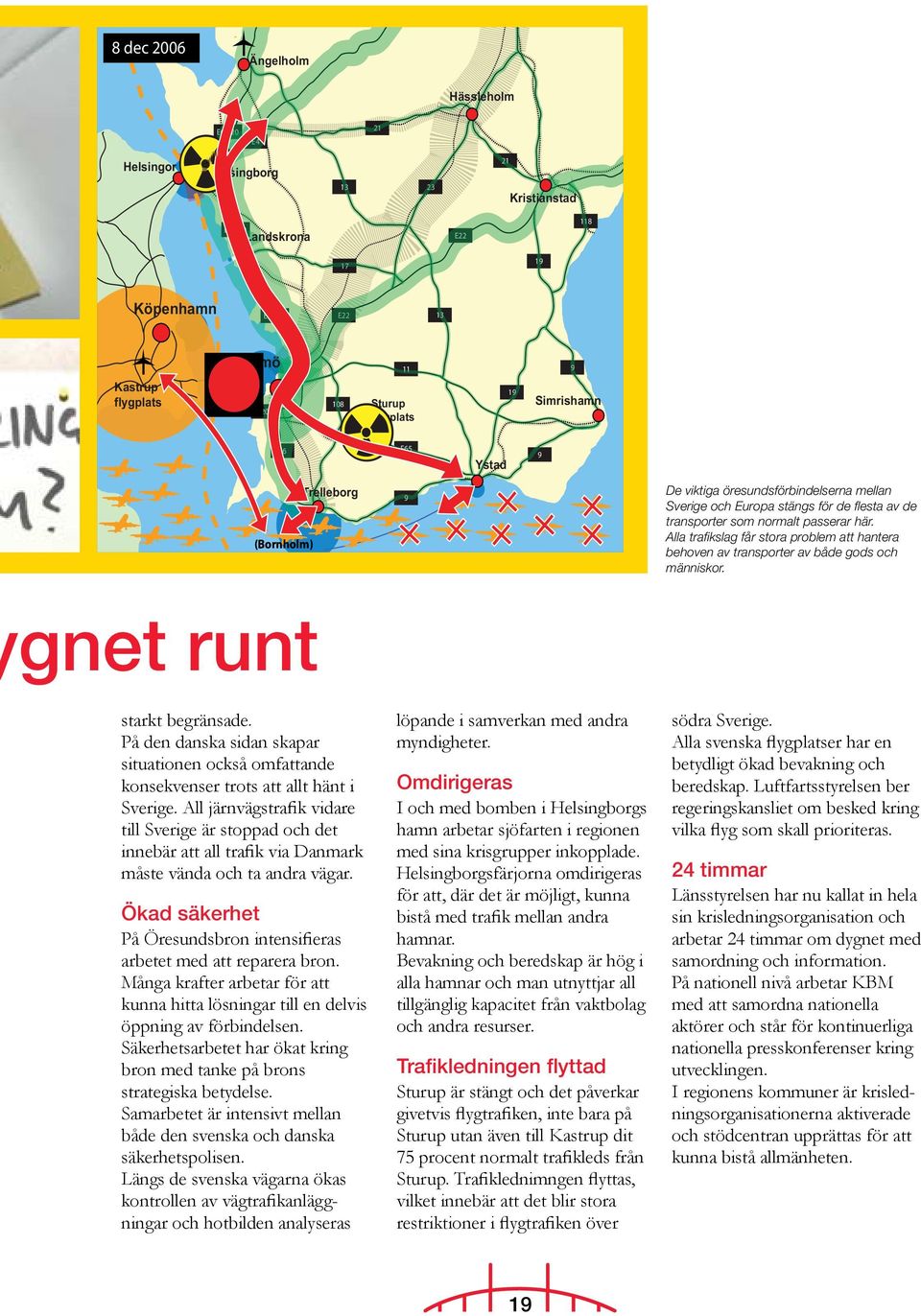 Alla trafikslag får stora problem att hantera behoven av transporter av både gods och människor. gnet runt starkt begränsade.