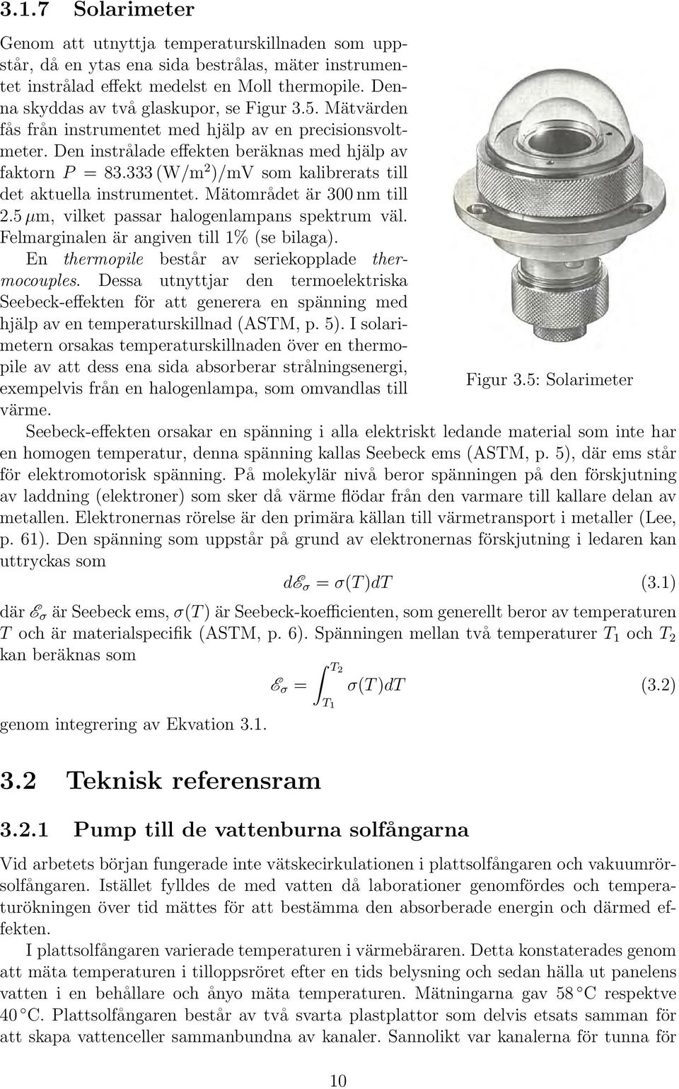 333 (W/m 2 )/mv som kalibrerats till det aktuella instrumentet. Mätområdet är 300 nm till 2.5 µm, vilket passar halogenlampans spektrum väl. Felmarginalen är angiven till 1% (se bilaga).