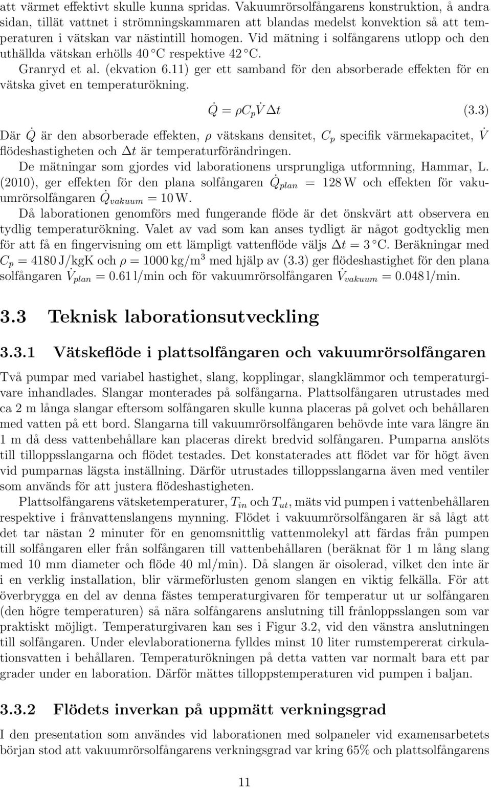 Vid mätning i solfångarens utlopp och den uthällda vätskan erhölls 40 C respektive 42 C. Granryd et al. (ekvation 6.