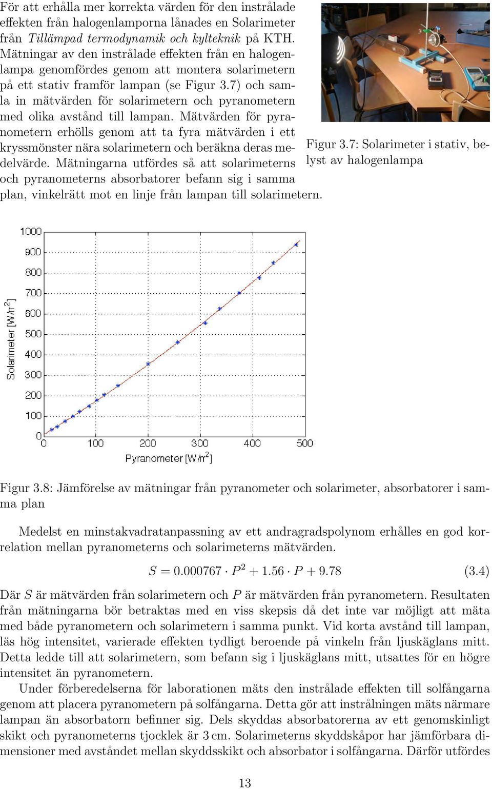 7) och samla in mätvärden för solarimetern och pyranometern med olika avstånd till lampan.