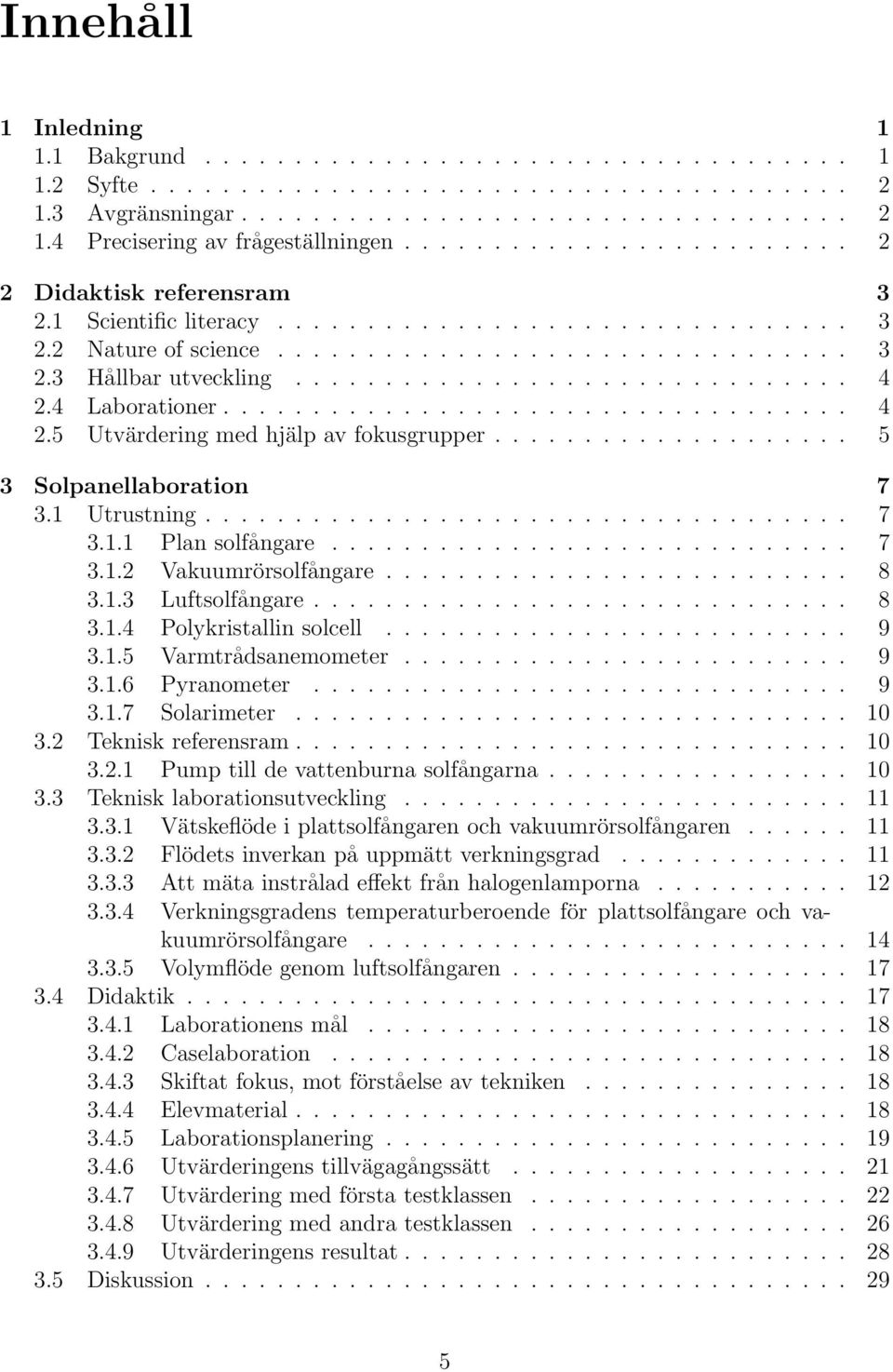 4 Laborationer................................... 4 2.5 Utvärdering med hjälp av fokusgrupper.................... 5 3 Solpanellaboration 7 3.1 Utrustning.................................... 7 3.1.1 Plan solfångare.