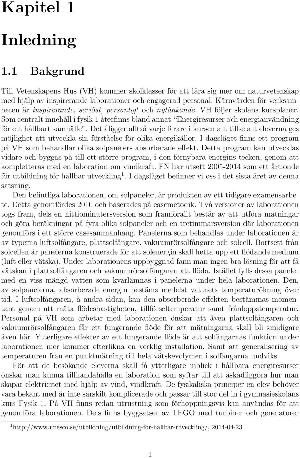 Som centralt innehåll i fysik 1 återfinns bland annat Energiresurser och energianvändning för ett hållbart samhälle.