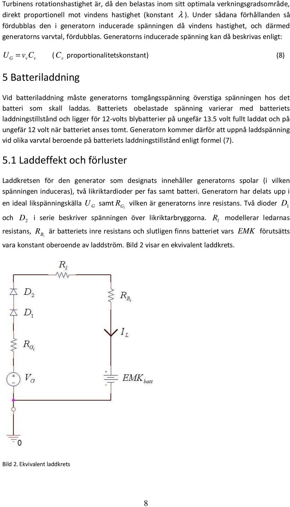 Generatorns inducerade spänning kan då beskrivas enligt: U G = vvcv ( v C proportionalitetskonstant) (8) 5 Batteriladdning Vid batteriladdning måste generatorns tomgångsspänning överstiga spänningen