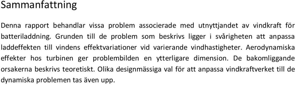 varierande vindhastigheter. Aerodynamiska effekter hos turbinen ger problembilden en ytterligare dimension.