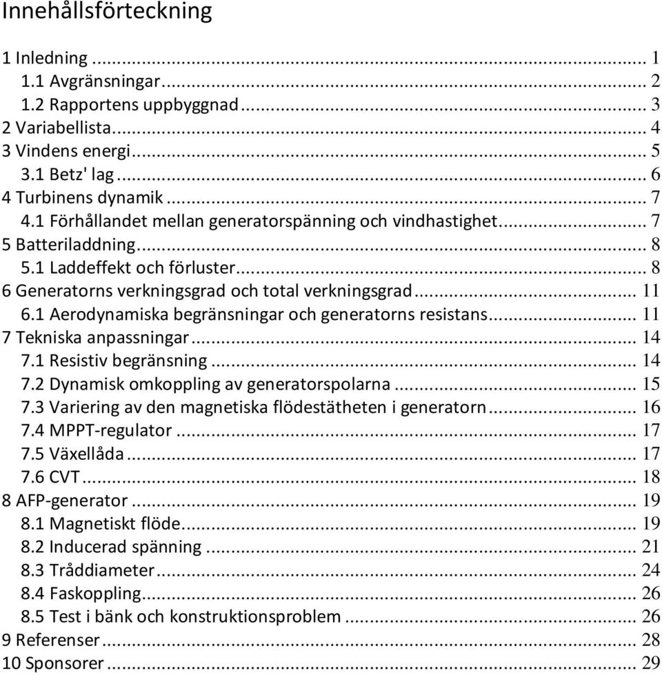 1 Aerodynamiska begränsningar och generatorns resistans... 11 7 Tekniska anpassningar... 14 7.1 Resistiv begränsning... 14 7.2 Dynamisk omkoppling av generatorspolarna... 15 7.