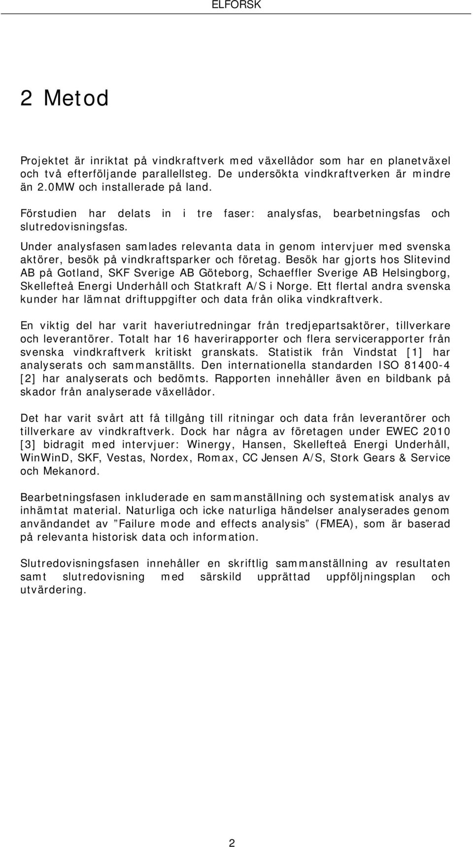 Under analysfasen samlades relevanta data in genom intervjuer med svenska aktörer, besök på vindkraftsparker och företag.