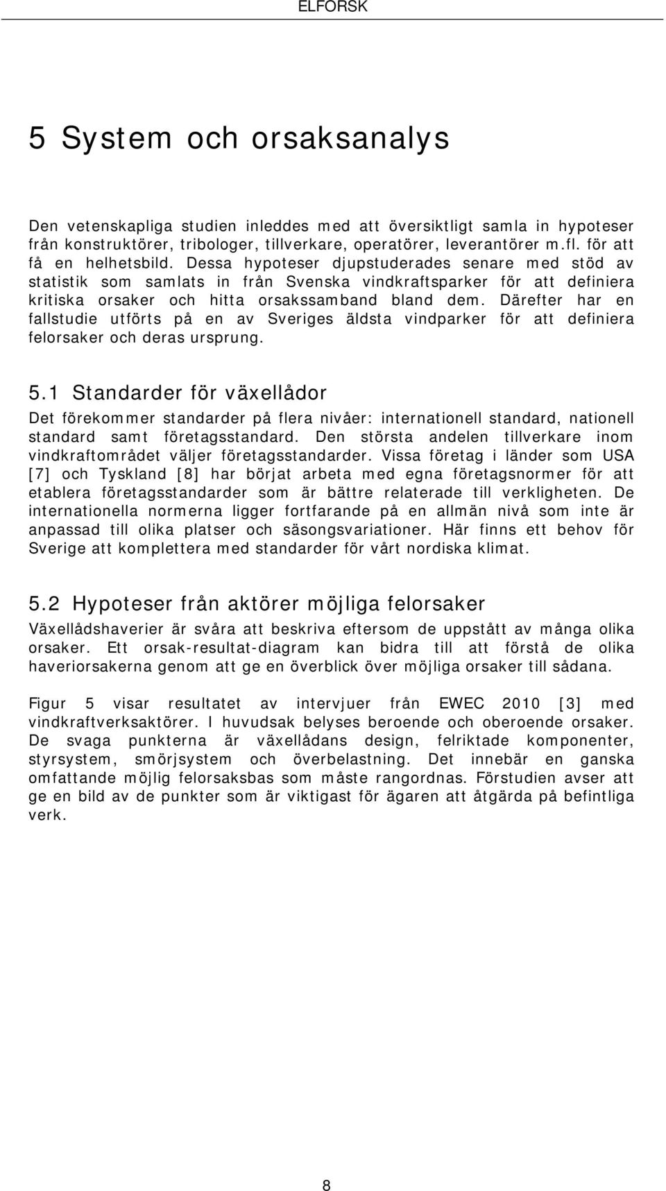 Dessa hypoteser djupstuderades senare med stöd av statistik som samlats in från Svenska vindkraftsparker för att definiera kritiska orsaker och hitta orsakssamband bland dem.