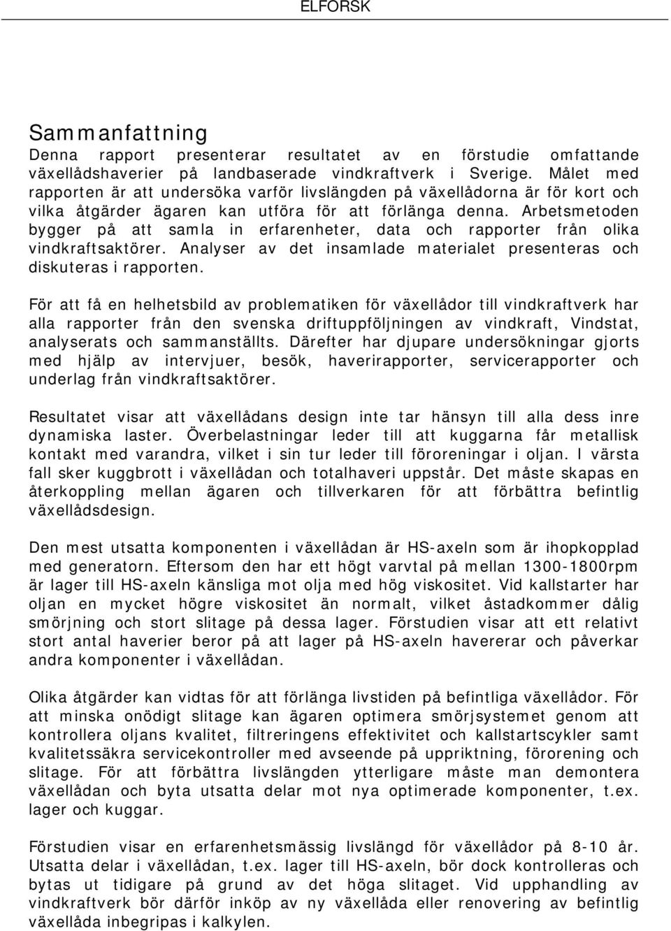 Arbetsmetoden bygger på att samla in erfarenheter, data och rapporter från olika vindkraftsaktörer. Analyser av det insamlade materialet presenteras och diskuteras i rapporten.